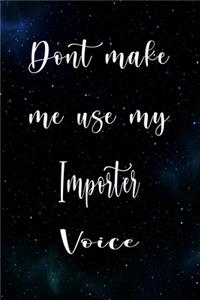 Don't Make Me Use My Importer Voice
