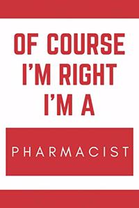 Of Course I'm Right I'm A Pharmacist