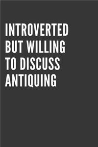 Introverted But Willing To Discuss Antiquing Notebook