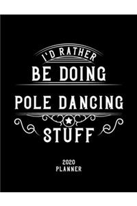 I'd Rather Be Doing Pole Dancing Stuff 2020 Planner: Pole Dancing Fan 2020 Planner, Funny Design, 2020 Planner for Pole Dancing Lover, Christmas Gift for Pole Dancing Lover