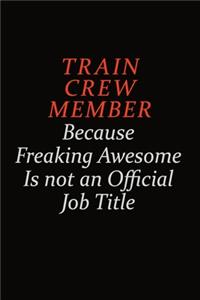 Train Crew Member Because Freaking Awesome Is Not An Official Job Title