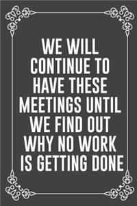 We Will Continue to Have These Meetings Until We Find Out Why No Work Is Getting Done