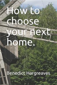 How to choose your next home.