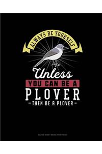Always Be Yourself Unless You Can Be A Plover Then Be A Plover