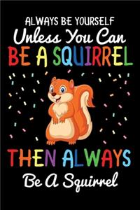 Always Be Yourself Unless You Can Be A Squirrel Then Always Be A Squirrel