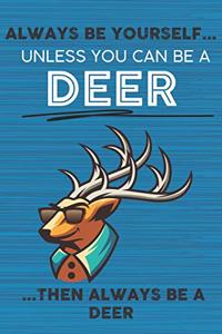 Always Be Yourself Unless You Can Be a Deer Then Always Be a Deer