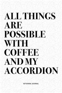 All Things Are Possible With Coffee And My Accordion