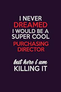 I Never Dreamed I Would Be A Super cool Purchasing Director But Here I Am Killing It
