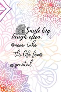 Smile big Laugh Often, Never Take This Life for Granted