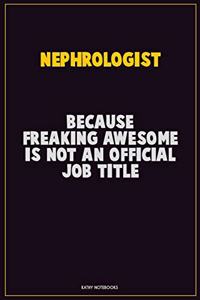 Nephrologist, Because Freaking Awesome Is Not An Official Job Title