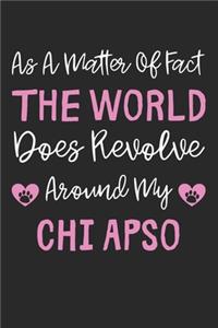 As A Matter Of Fact The World Does Revolve Around My Chi Apso