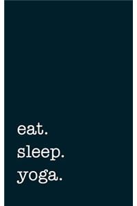 eat. sleep. yoga. - Lined Notebook