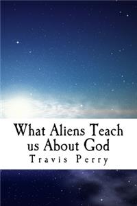 What Aliens Teach us About God
