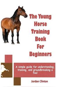 The Young Horse Training Book For Beginners