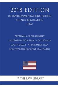 Approvals of Air Quality Implementation Plans - California - South Coast - Attainment Plan for 1997 8-hour Ozone Standards (US Environmental Protection Agency Regulation) (EPA) (2018 Edition)