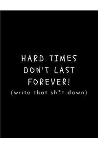 Hard Times Don't Last Forever! (Write That Sh*t Down)