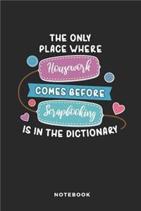The Only Place Where Housework Comes Before Scrapbooking Is in the Dictionary Notebook