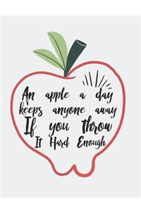 An Apple a Day Keeps Anyone Away If You Throw It Hard Enough: Blank Line Notebook (8.5 X 11 - 110 Pages)