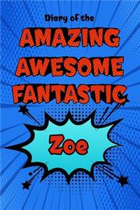 Diary of the Amazing Awesome Fantastic Zoe: Personalized Name Notebook Journal Diary Sketchbook with 120 Lined Pages 6x9