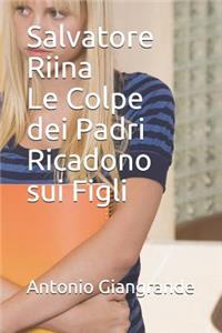 Salvatore Riina Le Colpe Dei Padri Ricadono Sui Figli
