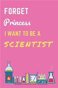 Forget Princess I Want to Be a Scientist Girls Notebook to Use as a Diary, Journal or Composition Book