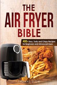 The Air Fryer Bible: 400+ Easy, Tasty and Crispy Recipes for Beginners and Advanced Users