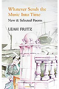 Whatever Sends the Music into Time: New & Selected Poems