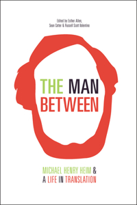 Man Between: Michael Henry Heim and a Life in Translation