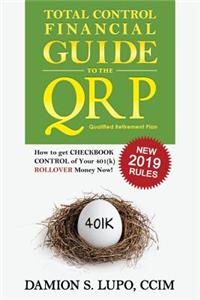 Total Control Financial Guide to the Qrp: How to Get Checkbook Control of Your 401k Rollover Money Now!