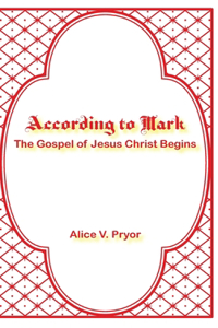 According to Mark: The Gospel of Jesus Christ Begins