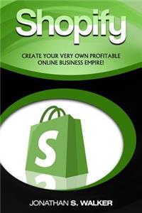Shopify: Create Your Very Own Profitable Online Business Empire!