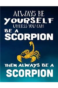 Always Be Yourself Unless You Can Be a Scorpion Then Always Be a Scorpion