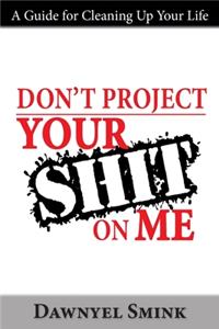 Don't Project Your Shit on Me!