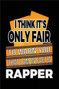 I Think It's Only Fair To Warn You That I Am In Fact A Rapper