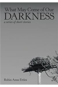 What May Come of Our Darkness