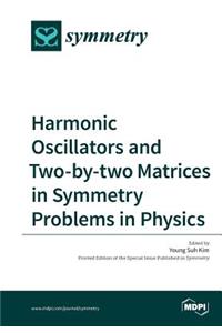 Harmonic Oscillators and Two-by-two Matrices in Symmetry Problems in Physics