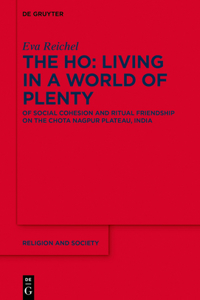 Ho: Living in a World of Plenty: Of Social Cohesion and Ritual Friendship on the Chota Nagpur Plateau, India