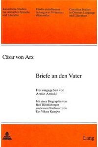 Caesar von Arx: Briefe an den Vater: Mit Einer Biographie Von Rolf Roethlisberger Und Einem Nachwort Von Urs Viktor Kamber