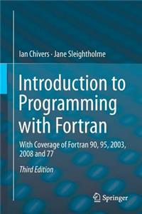 Introduction to Programming with FORTRAN: With Coverage of FORTRAN 90, 95, 2003, 2008 and 77