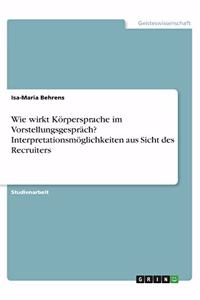 Wie wirkt Körpersprache im Vorstellungsgespräch? Interpretationsmöglichkeiten aus Sicht des Recruiters