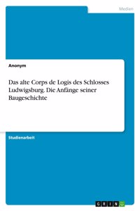 Das alte Corps de Logis des Schlosses Ludwigsburg. Die Anfänge seiner Baugeschichte