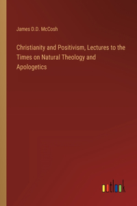 Christianity and Positivism, Lectures to the Times on Natural Theology and Apologetics