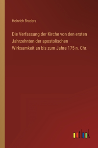 Die Verfassung der Kirche von den ersten Jahrzehnten der apostolischen Wirksamkeit an bis zum Jahre 175 n. Chr.