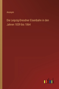 Leipzig-Dresdner Eisenbahn in den Jahren 1839 bis 1864