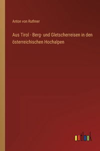 Aus Tirol - Berg- und Gletscherreisen in den österreichischen Hochalpen