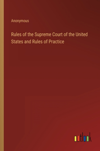 Rules of the Supreme Court of the United States and Rules of Practice