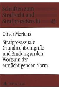 Strafprozessuale Grundrechtseingriffe und Bindung an den Wortsinn der ermaechtigenden Norm