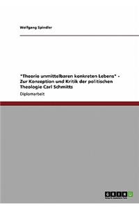 Theorie unmittelbaren konkreten Lebens - Zur Konzeption und Kritik der politischen Theologie Carl Schmitts