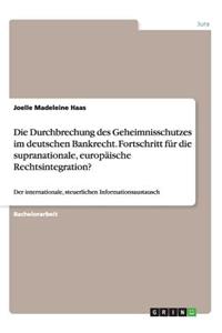 Die Durchbrechung des Geheimnisschutzes im deutschen Bankrecht. Fortschritt für die supranationale, europäische Rechtsintegration?