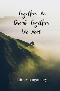Together We Break, Together We Heal